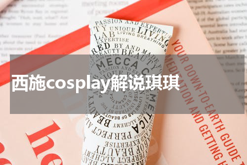 西施cosplay解说琪琪