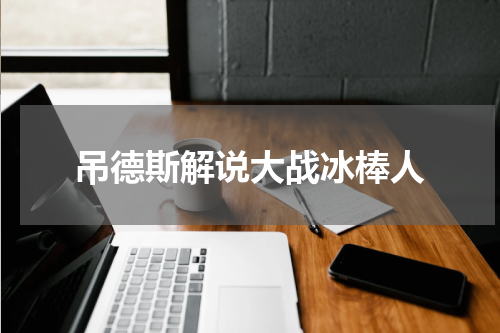 吊德斯解说大战冰棒人