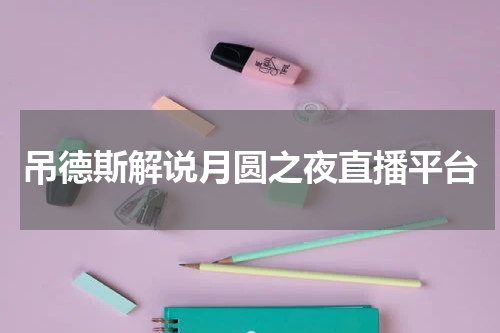 吊德斯解说月圆之夜直播平台