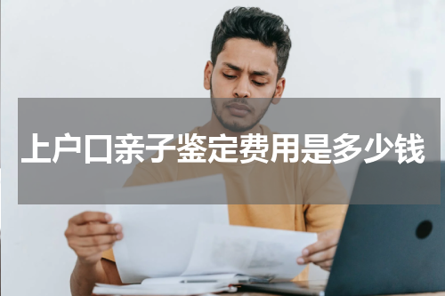 上户口亲子鉴定费用是多少钱
