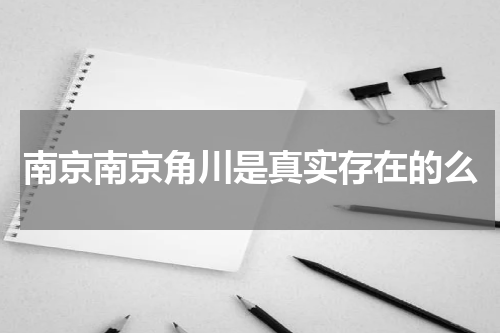 南京南京角川是真实存在的么