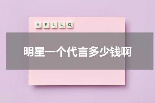 明星一个代言多少钱啊