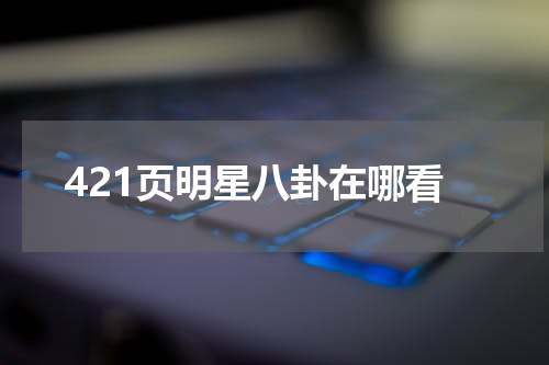 421页明星八卦在哪看