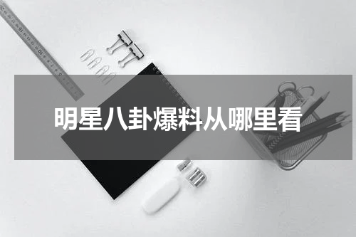 明星八卦爆料从哪里看