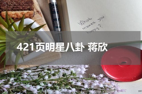421页明星八卦 蒋欣