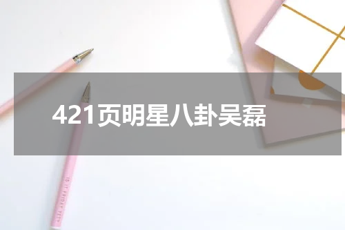 421页明星八卦吴磊