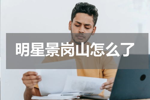 明星景岗山怎么了