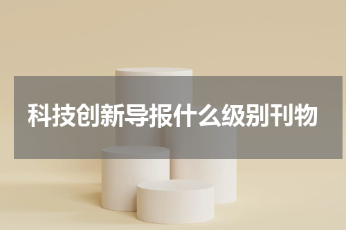 科技创新导报什么级别刊物