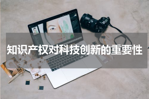 知识产权对科技创新的重要性