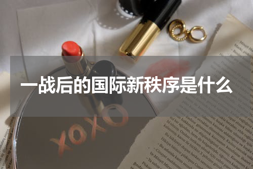 一战后的国际新秩序是什么