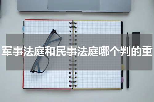 军事法庭和民事法庭哪个判的重