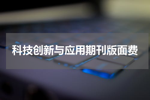 科技创新与应用期刊版面费