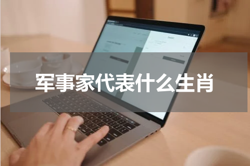 军事家代表什么生肖