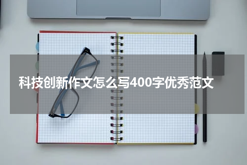 科技创新作文怎么写400字优秀范文