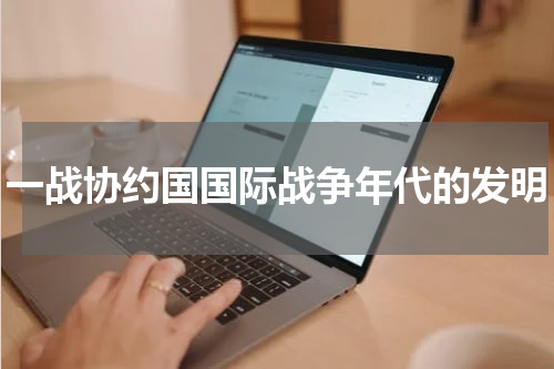 一战协约国国际战争年代的发明