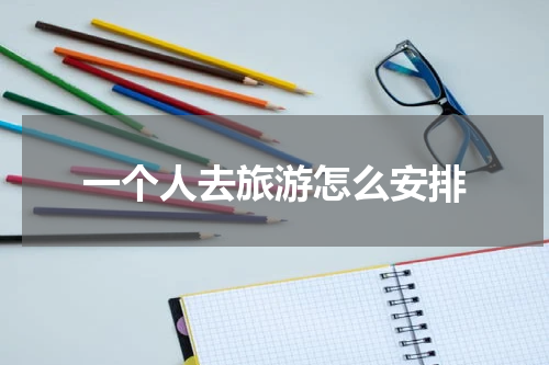 一个人去旅游怎么安排