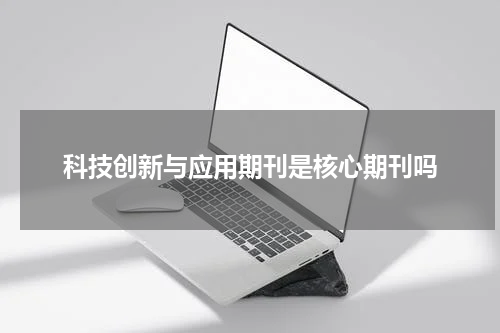 科技创新与应用期刊是核心期刊吗