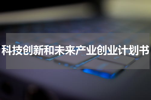 科技创新和未来产业创业计划书