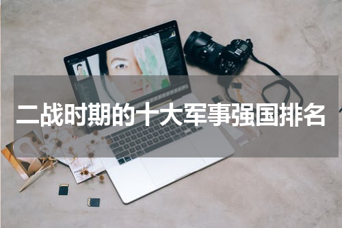 二战时期的十大军事强国排名