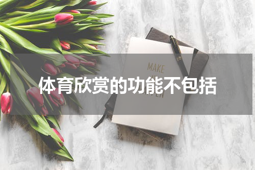 体育欣赏的功能不包括