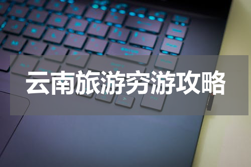 云南旅游穷游攻略