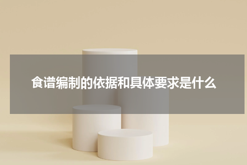 食谱编制的依据和具体要求是什么