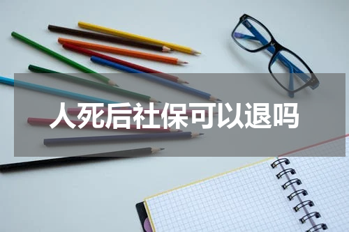 人死后社保可以退吗