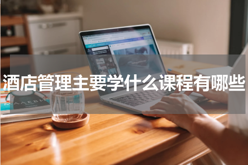 酒店管理主要学什么课程有哪些