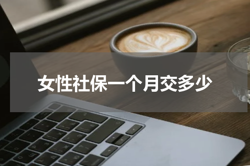 女性社保一个月交多少