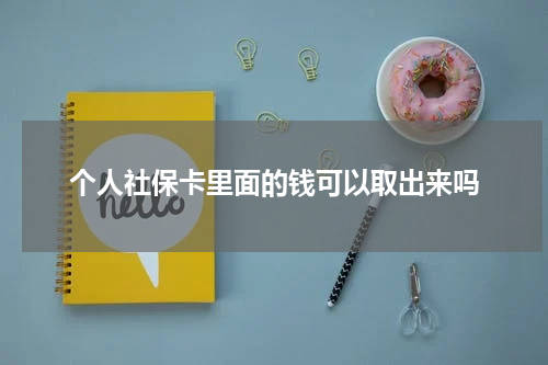 个人社保卡里面的钱可以取出来吗
