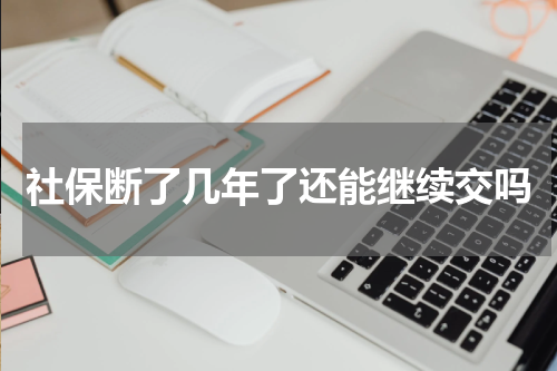 社保断了几年了还能继续交吗