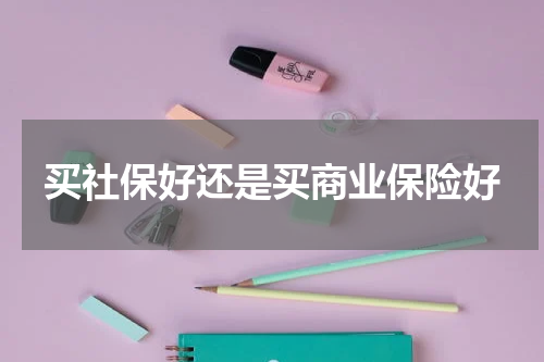 买社保好还是买商业保险好