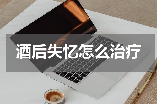 酒后失忆怎么治疗