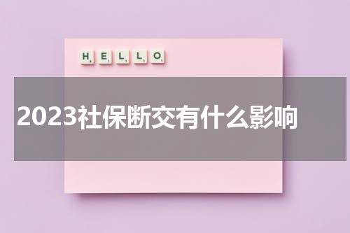 2023社保断交有什么影响