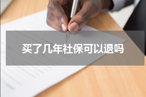 买了几年社保可以退吗