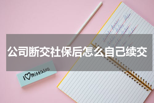 公司断交社保后怎么自己续交