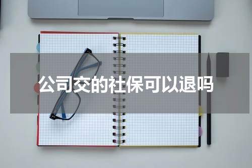 公司交的社保可以退吗