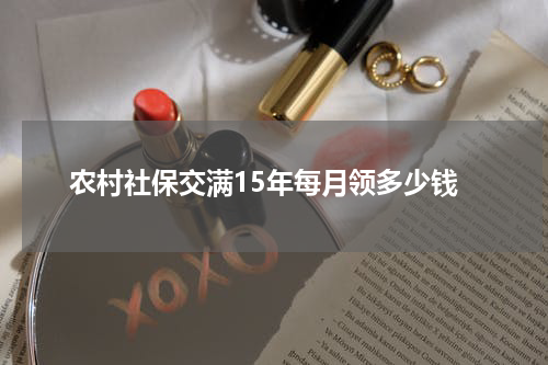 农村社保交满15年每月领多少钱