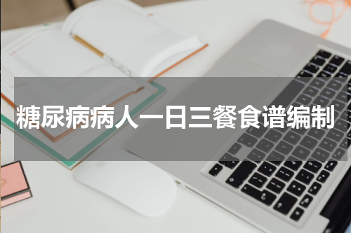 糖尿病病人一日三餐食谱编制