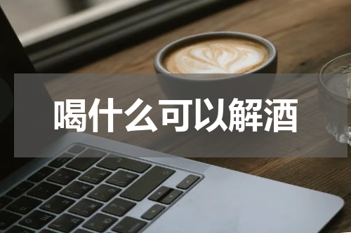 喝什么可以解酒