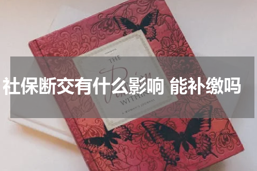 社保断交有什么影响 能补缴吗