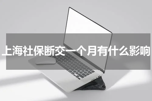 上海社保断交一个月有什么影响