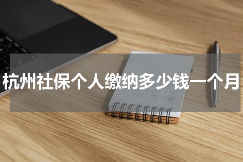 杭州社保个人缴纳多少钱一个月