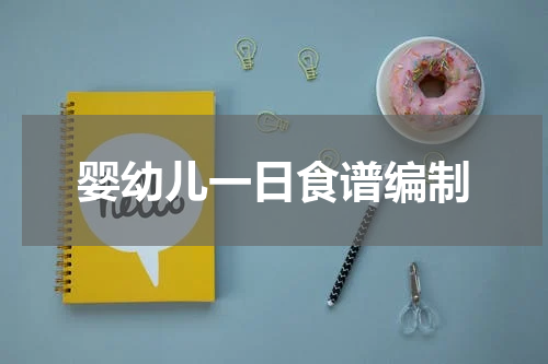 婴幼儿一日食谱编制