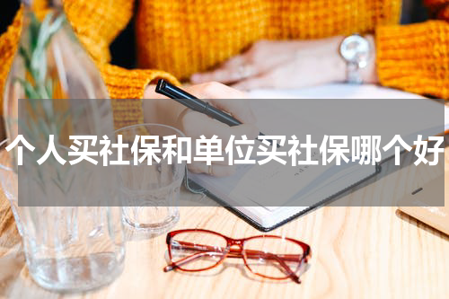 个人买社保和单位买社保哪个好