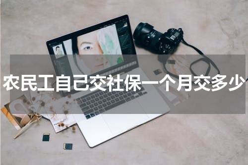 农民工自己交社保一个月交多少