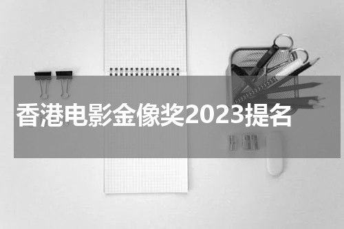 香港电影金像奖2023提名