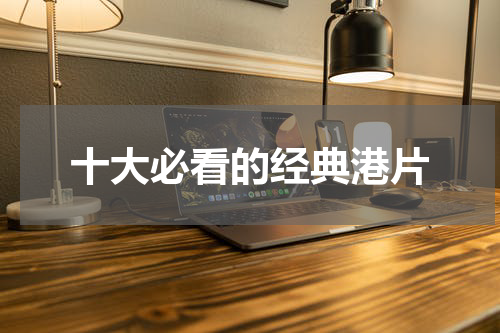 十大必看的经典港片