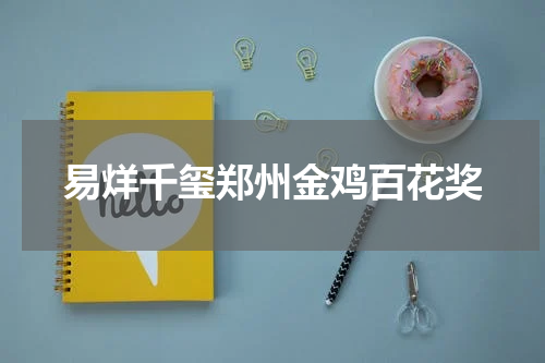 易烊千玺郑州金鸡百花奖