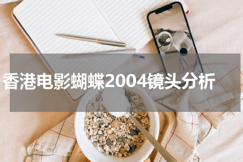 香港电影蝴蝶2004镜头分析